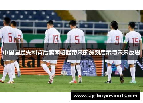 中国国足失利背后越南崛起带来的深刻启示与未来反思