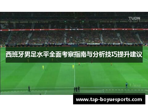 西班牙男足水平全面考察指南与分析技巧提升建议