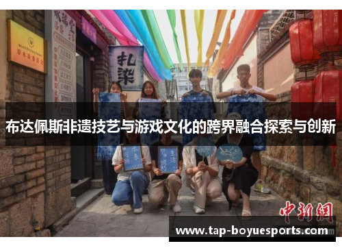 布达佩斯非遗技艺与游戏文化的跨界融合探索与创新