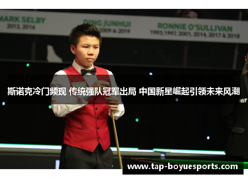 斯诺克冷门频现 传统强队冠军出局 中国新星崛起引领未来风潮