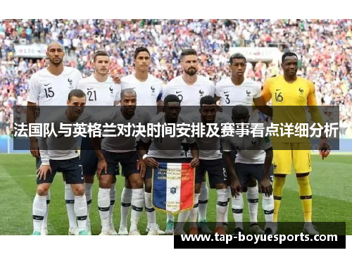 法国队与英格兰对决时间安排及赛事看点详细分析
