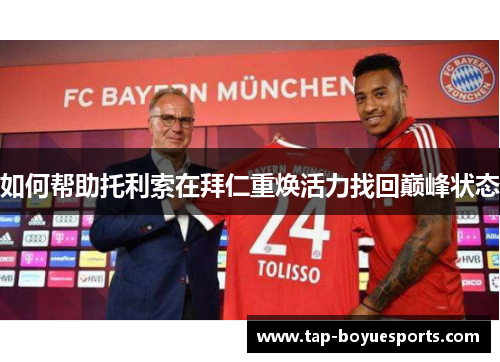 如何帮助托利索在拜仁重焕活力找回巅峰状态 如何帮助托利索在拜仁重焕活力找回巅峰状态