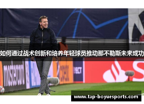 如何通过战术创新和培养年轻球员推动那不勒斯未来成功