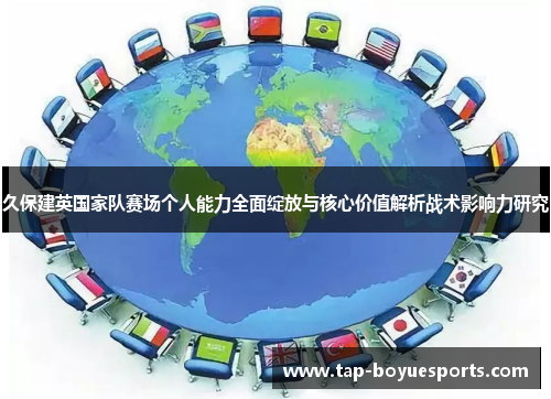 久保建英国家队赛场个人能力全面绽放与核心价值解析战术影响力研究
