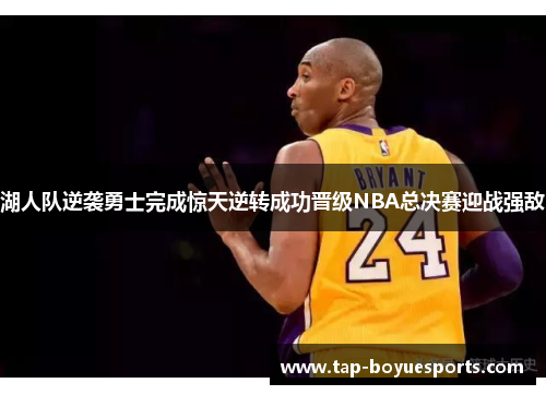 湖人队逆袭勇士完成惊天逆转成功晋级NBA总决赛迎战强敌 湖人队逆袭勇士完成惊天逆转成功晋级NBA总决赛迎战强敌