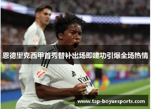 恩德里克西甲首秀替补出场即建功引爆全场热情 恩德里克西甲首秀替补出场即建功引爆全场热情